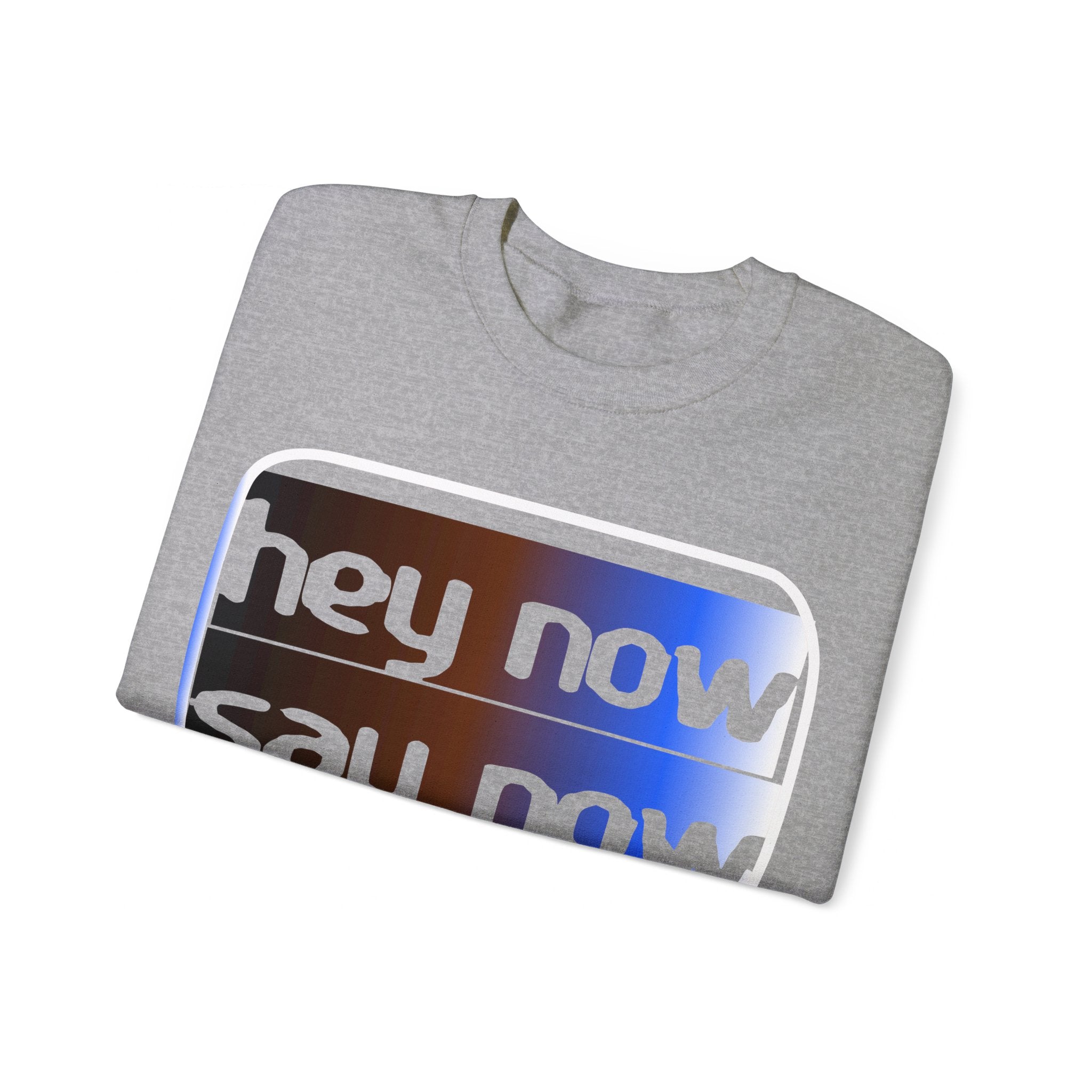 HEY NOW, SAY NOW