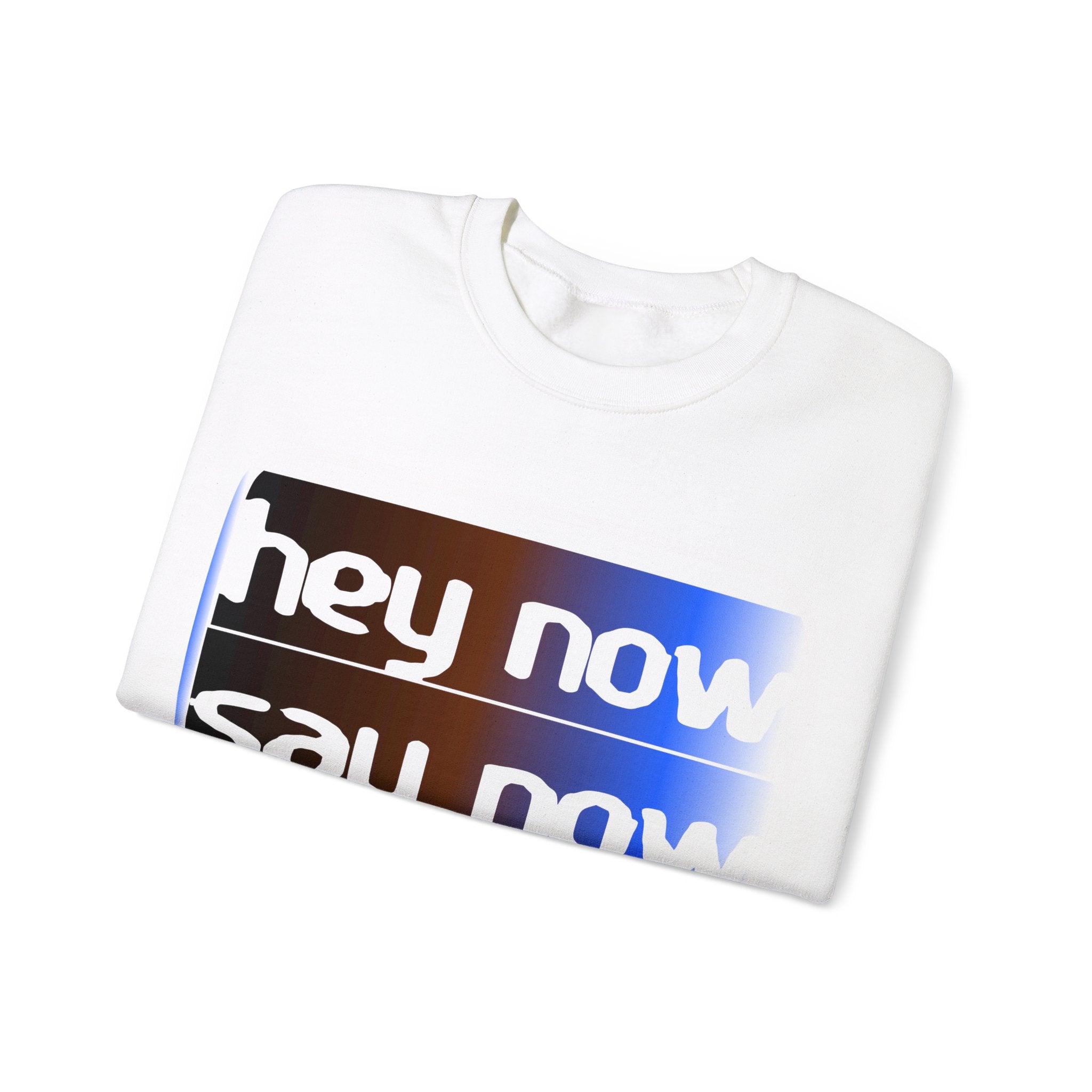 HEY NOW, SAY NOW