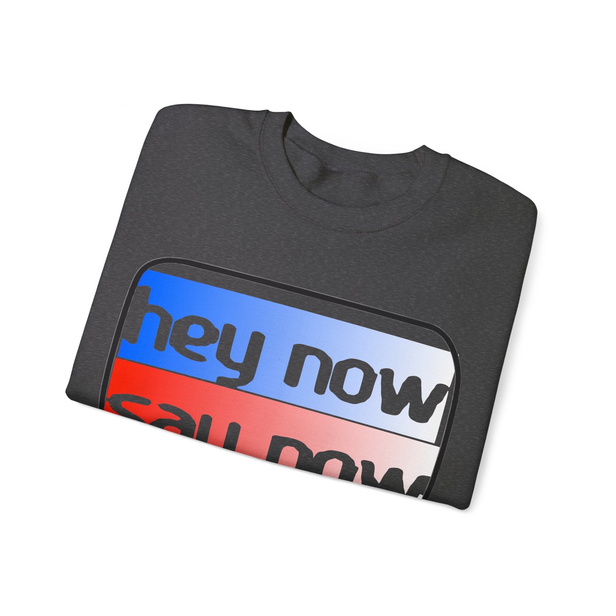 HEY NOW, SAY NOW