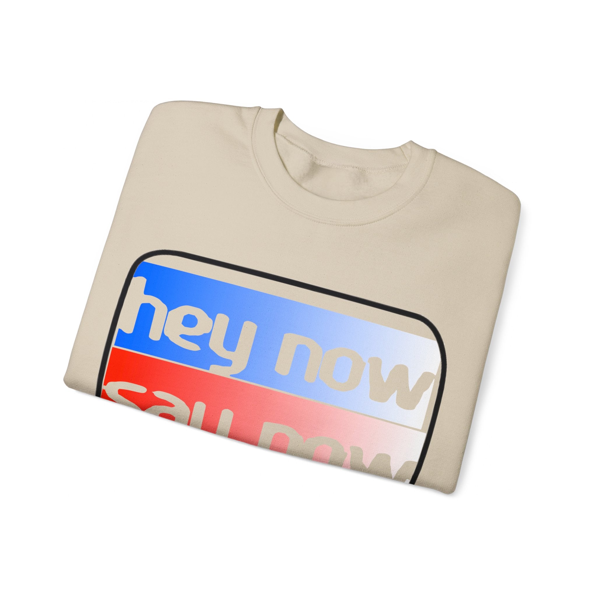 HEY NOW, SAY NOW