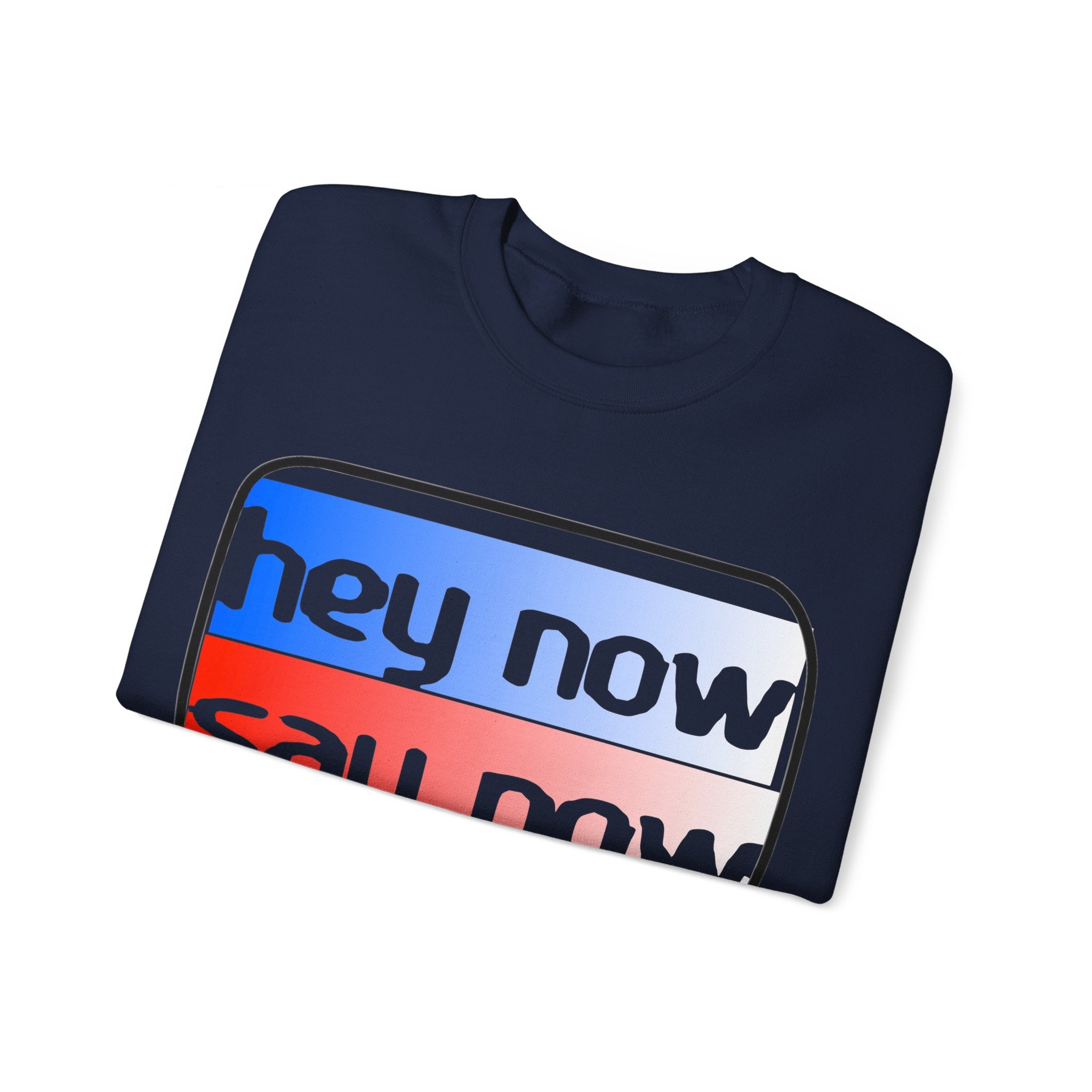 HEY NOW, SAY NOW