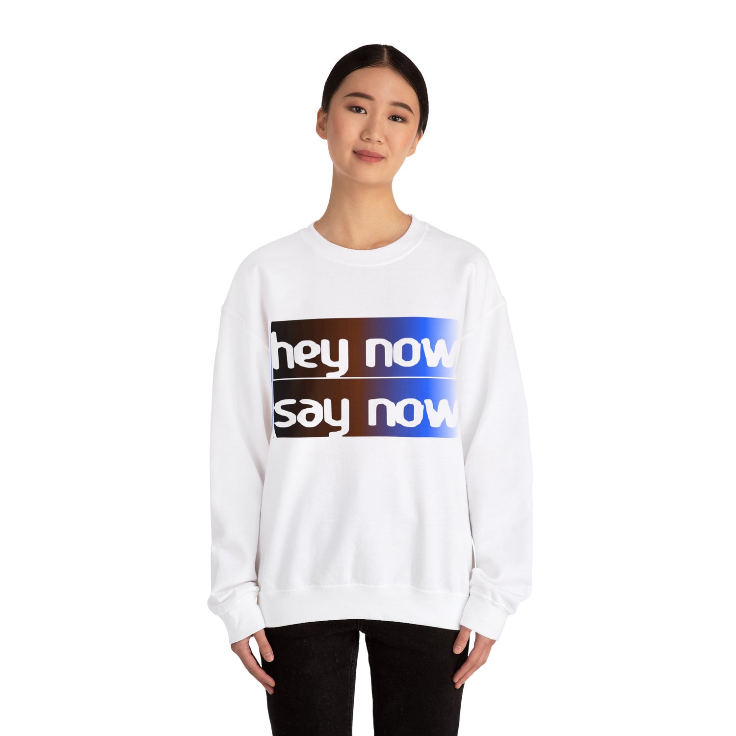 HEY NOW, SAY NOW
