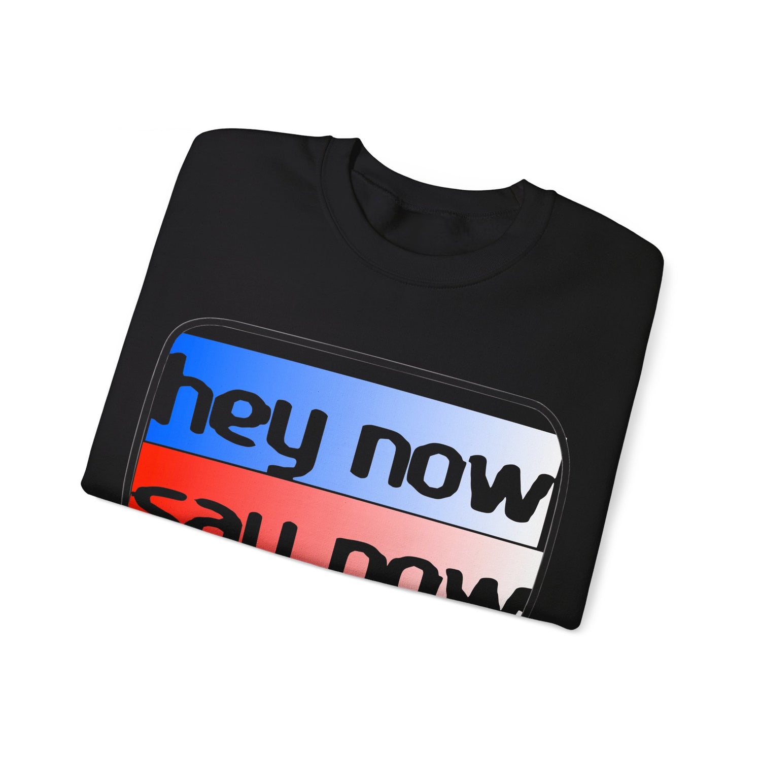 HEY NOW, SAY NOW