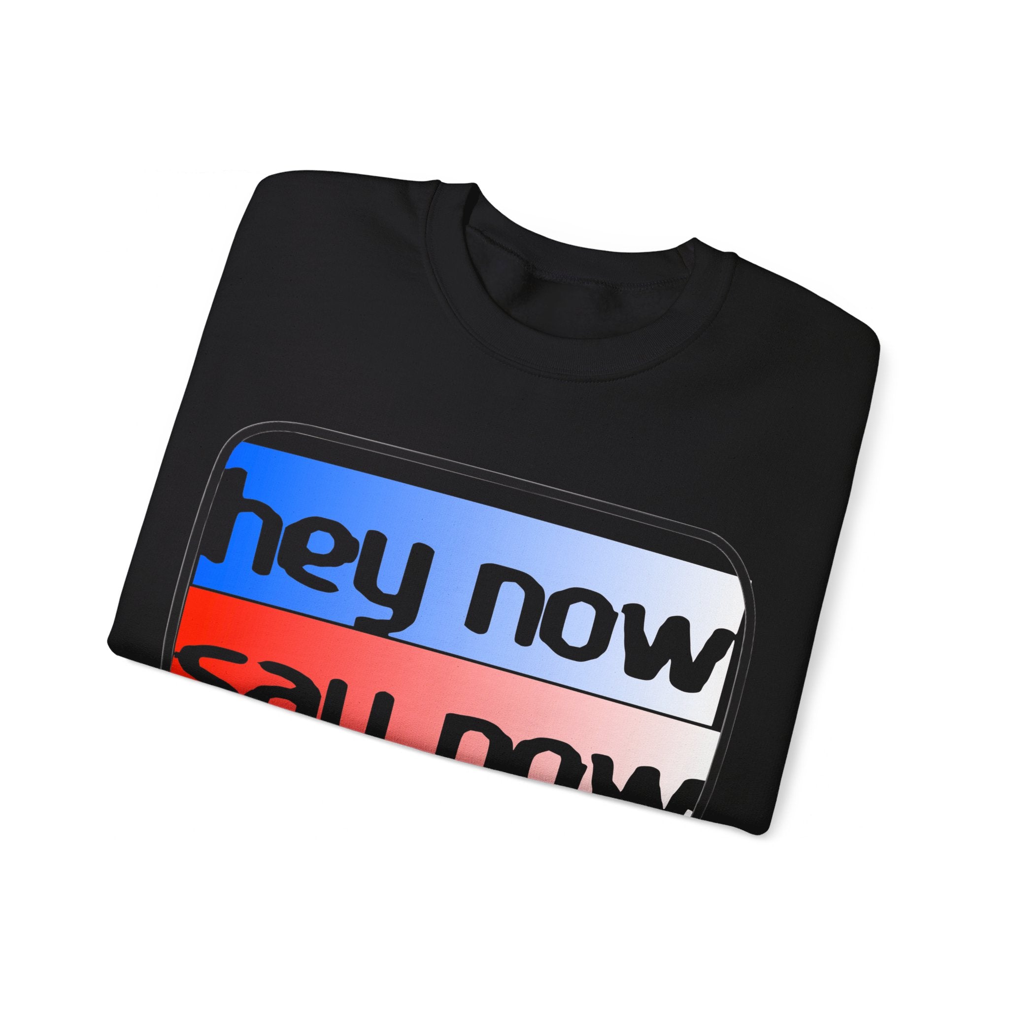 HEY NOW, SAY NOW