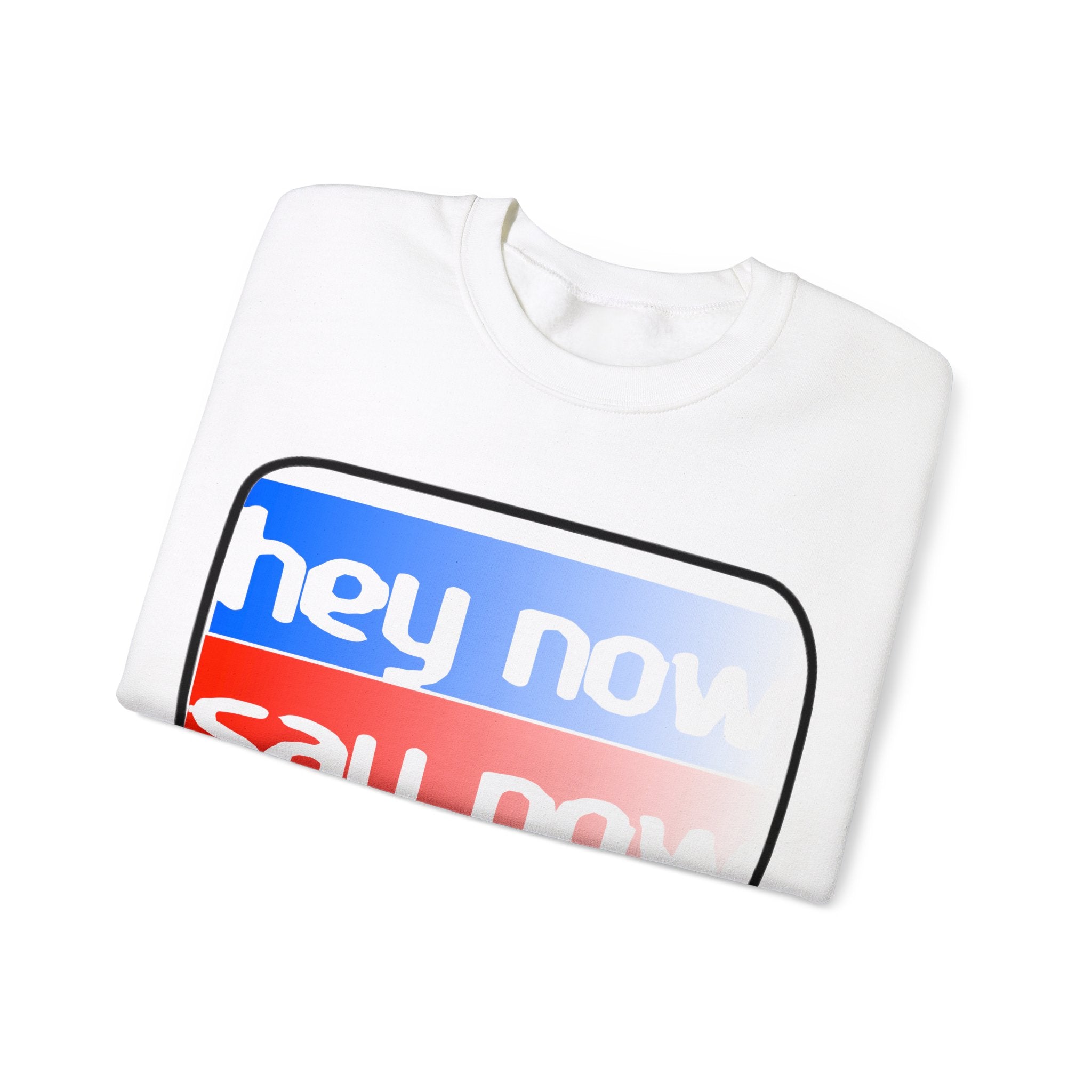 HEY NOW, SAY NOW